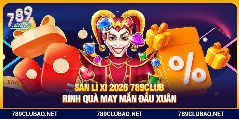 Săn Lì Xì 2026 789Club – Rinh Quà May Mắn Đầu Xuân