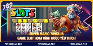 Super Mario 789Club – Game Slot Hoạt Hình Được Yêu Thích