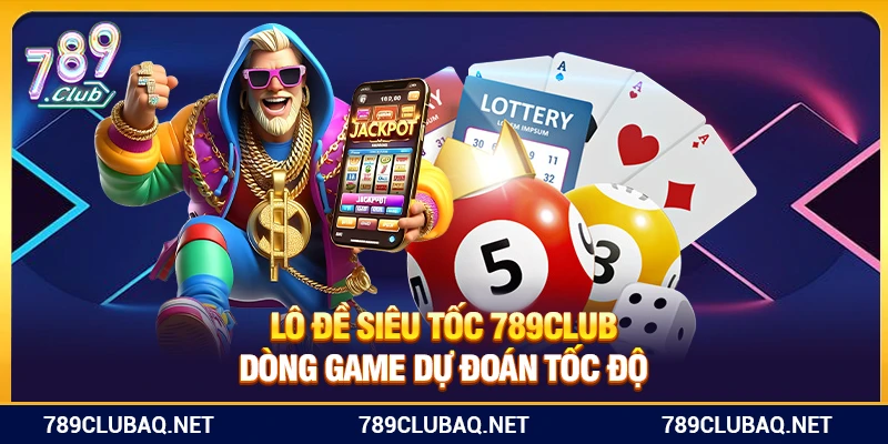 Lô Đề Siêu Tốc 789Club – Dòng Game Dự Đoán Tốc Độ